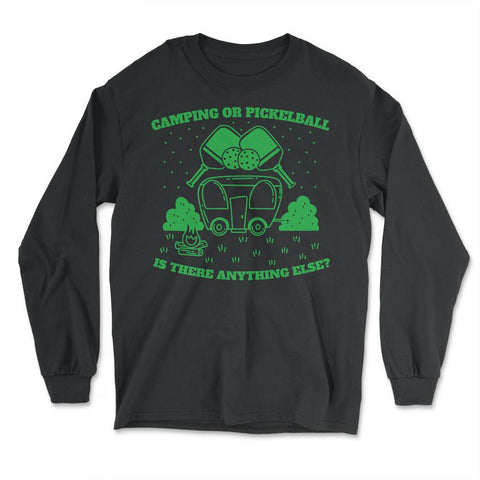 Camping or Pickleball is there Anything Else? graphic - Long Sleeve T-Shirt - Black