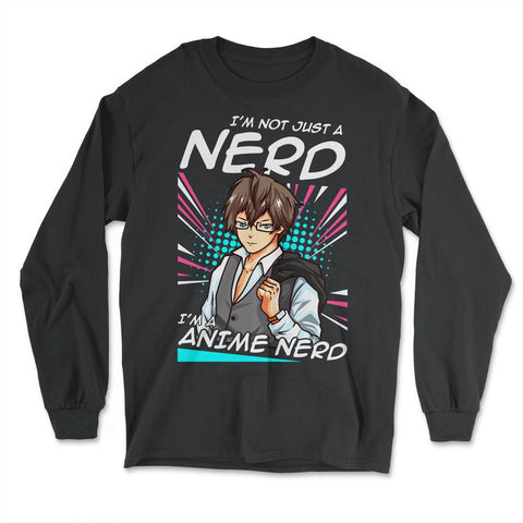 Anime Nerd Quote - I'm Not Just A Nerd, I'm An Anime Nerd product - Long Sleeve T-Shirt - Black