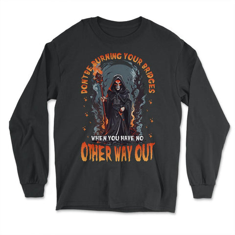 Don't Be Burning Your Bridges Grim Reaper product - Long Sleeve T-Shirt - Black
