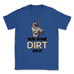 Funny Rub Some Dirt On It Baseball Batter Hitter Humor graphic Unisex - Royal Blue