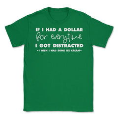 Funny If I Had A Dollar For Every Time I Got Distracted Gag graphic - Green