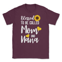 Sunflower Grandmother Blessed To Be Called Mom And Nana print Unisex - Maroon
