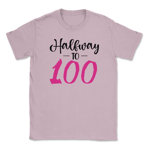 50th Birthday 50 Years Old Gag Halfway To 100 graphic Unisex T-Shirt - Light Pink