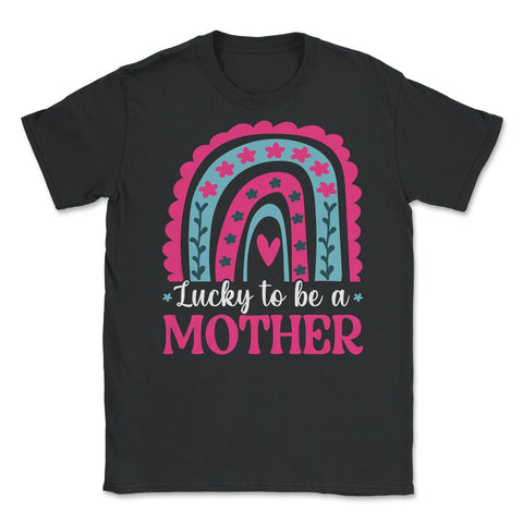 Lucky to be a Mother Mother’s Day for Mother graphic Unisex T-Shirt - Black