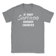Funny If Only Sarcasm Burned Calories Sarcastic Person Gag graphic - Grey Heather