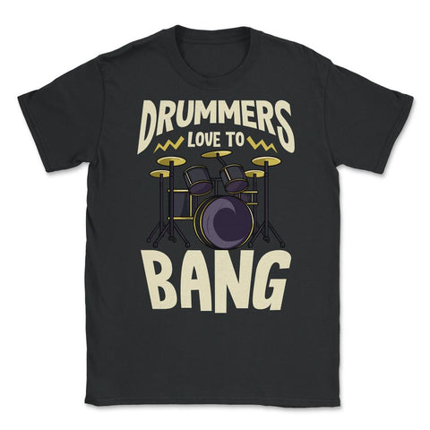 Drummers Love To Bang Funny Humor Gift design Unisex T-Shirt