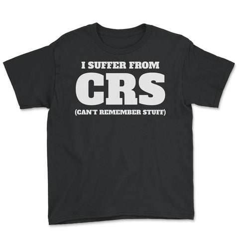 Funny I Suffer From CRS Coworker Forgetful Person Humor design Youth - Black