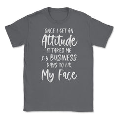 Funny Once I Get An Attitude It Takes Me Sarcastic Humor product - Smoke Grey