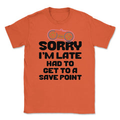 Funny Gamer Humor Sorry I'm Late Had To Get To Save Point product - Orange