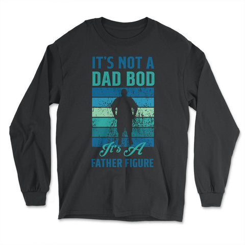 It's not a Dad Bod is a Father Figure Dad Bod graphic - Long Sleeve T-Shirt - Black