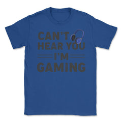Funny Gamer Humor Headphones Can't Hear You I'm Gaming print Unisex - Royal Blue