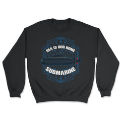 Sea is our Home Submarine Veterans and Enthusiasts product - Unisex Sweatshirt - Black