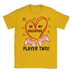 Be My Player Two! Funny Valentines Day print Unisex T-Shirt - Gold