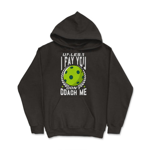 Pickleball Unless I Pay You Don’t Coach Me Funny print Hoodie - Black