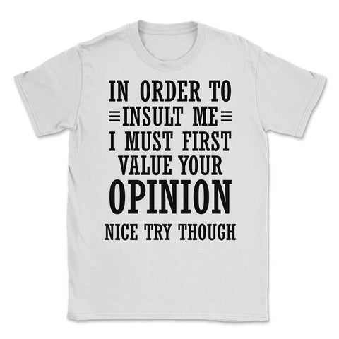 Funny In Order To Insult Me Must Value Your Opinion Sarcasm print - White