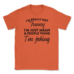Sarcastic I'm Not Really Funny I'm Just Mean Humorous design Unisex - Orange