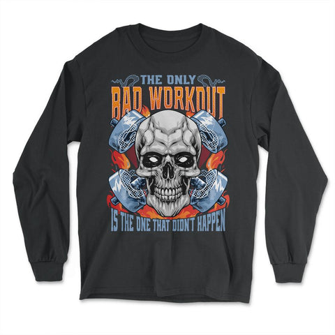 The Only Bad Workout Is the One That Did Not Happen Skull print - Long Sleeve T-Shirt - Black