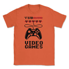V Is For Video Games Valentine Video Game Funny graphic Unisex T-Shirt - Orange
