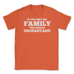 Funny If You Met My Family You Would Understand Reunion graphic - Orange