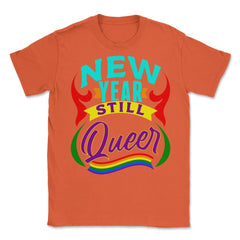 New Year Still Queer Rainbow Pride Flag Colors Hilarious print Unisex - Orange