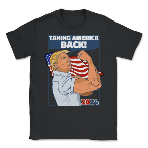 Donald Trump 2024 Take America Back Election 47th President graphic - Unisex T-Shirt - Black