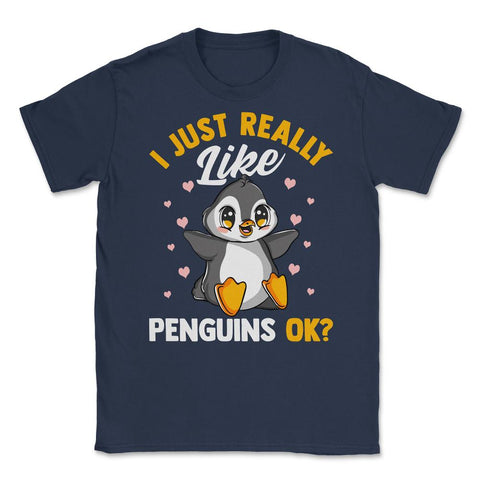 I Just Really Like Penguins, OK? Funny Kawaii Penguin graphic Unisex - Navy