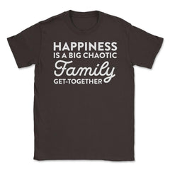Funny Happiness Is A Big Chaotic Family Get Together Reunion product - Brown