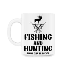 Funny Fishing And Hunting What Else Is There Humor print 11oz Mug