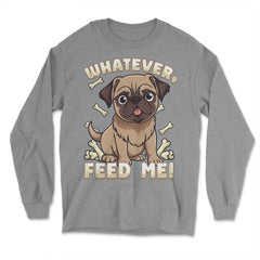 Pug Bossy Animal Whatever, feed me product - Long Sleeve T-Shirt - Grey Heather