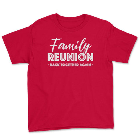 Family Reunion Gathering Parties Back Together Again graphic Youth Tee - Red