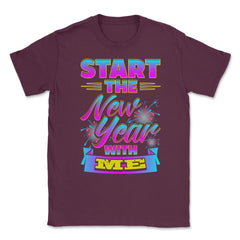 Start the New Year with Me T-Shirt Unisex T-Shirt - Maroon