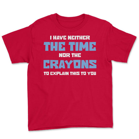 Funny I Have Neither The Time Nor Crayons To Explain Sarcasm design - Red