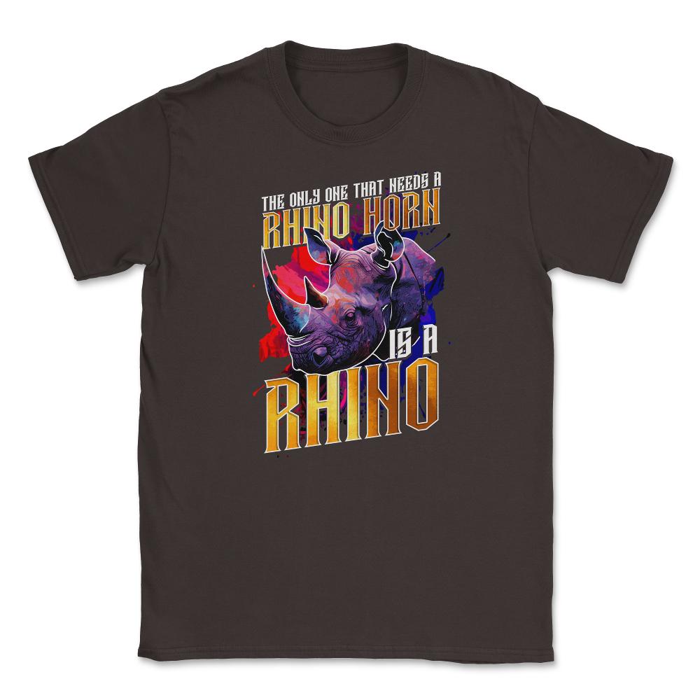 The Only One That Needs a Rhino Horn is a Rhino graphic Unisex T-Shirt - Brown