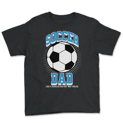 Soccer Dad Like a Regular Dad but Way Cooler Soccer Dad product - Youth Tee - Black
