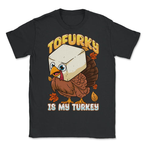Tofurky Is My Turkey Vegetarian Thanksgiving Product print - Unisex T-Shirt - Black