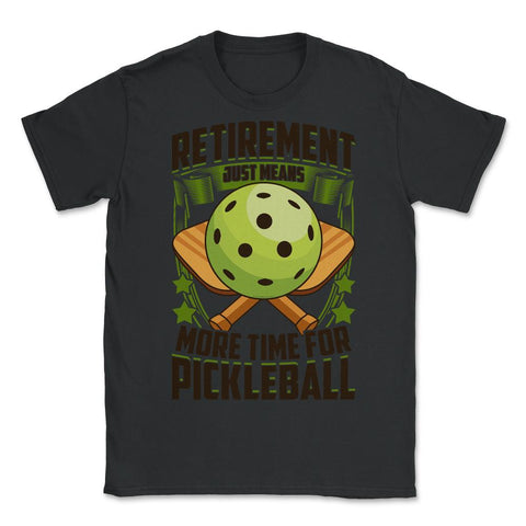 Retirement Just Means More Time for Pickleball Funny design - Unisex T-Shirt - Black