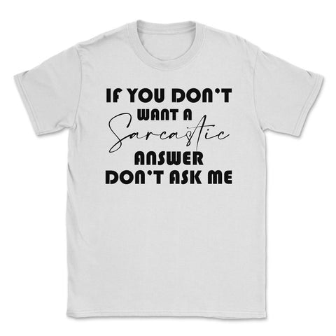 Funny If You Don't Want A Sarcastic Answer Don't As Me Humor design - White