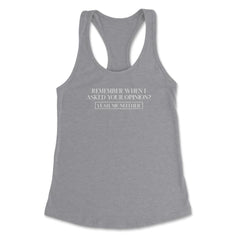 Funny Remember When I Asked For Your Opinion Humor Sarcasm graphic - Heather Grey