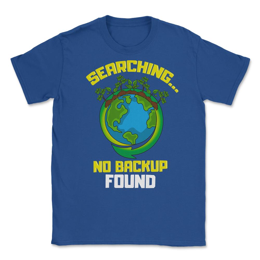 Planet Earth has No Backup Gift for Earth Day graphic Unisex T-Shirt - Royal Blue