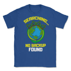 Planet Earth has No Backup Gift for Earth Day graphic Unisex T-Shirt - Royal Blue