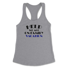 Funny Help We Are On Family Vacation Reunion Gathering design Women's - Heather Grey