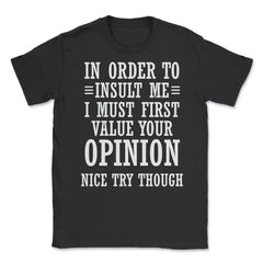 Funny In Order To Insult Me Must Value Your Opinion Sarcasm product - Black