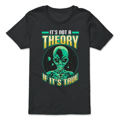 Conspiracy Theory Alien It’s Not a Theory if it’s True graphic - Premium Youth Tee - Black