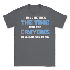 Funny I Have Neither The Time Nor Crayons To Explain Sarcasm design - Smoke Grey