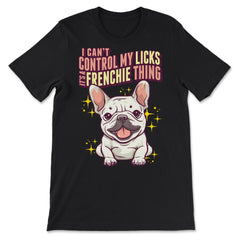French Bulldog I Can’t Control My Licks Frenchie design - Premium Unisex T-Shirt - Black