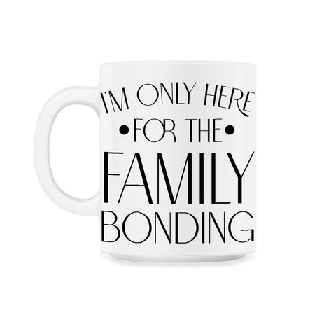 Family Reunion Gathering I'm Only Here For The Bonding print 11oz Mug - White