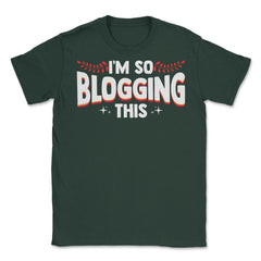 I'm So Blogging It Blogger Funny Quote Blogging Enthusiasts product - Forest Green