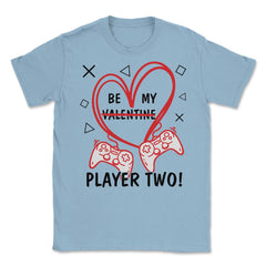 Be My Player Two! Funny Valentines Day print Unisex T-Shirt - Light Blue