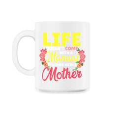 Life Doesn't Come With A Manual It Comes With A Mother print 11oz Mug