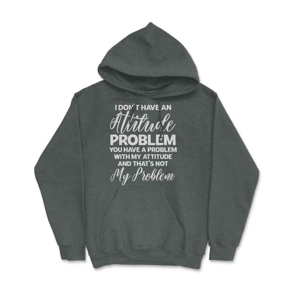 Funny I Don't Have An Attitude Problem Sarcastic Humor graphic Hoodie - Dark Grey Heather